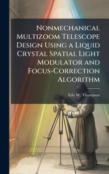 Nonmechanical Multizoom Telescope Design Using a Liquid Crystal Spatial Light Modulator and Focus-Correction Algorithm