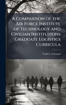 A Comparison of the Air Force Institute of Technology and Civilian Institutions Graduate Logistics Curricula