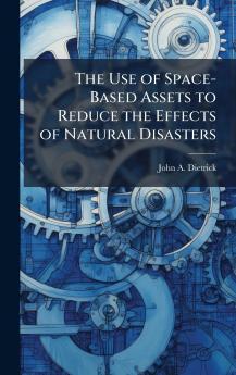 The Use of Space-Based Assets to Reduce the Effects of Natural Disasters