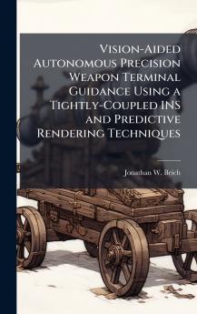 Vision-Aided Autonomous Precision Weapon Terminal Guidance Using a Tightly-Coupled INS and Predictive Rendering Techniques