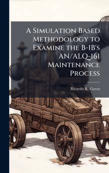 A Simulation Based Methodology to Examine the B-1B's AN/ALQ-161 Maintenance Process