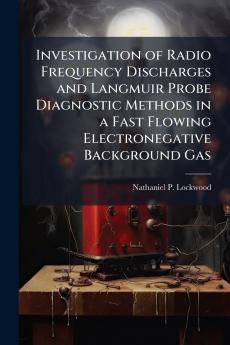 Investigation of Radio Frequency Discharges and Langmuir Probe Diagnostic Methods in a Fast Flowing Electronegative Background Gas