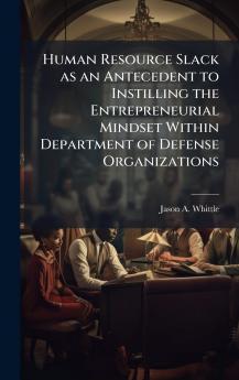 Human Resource Slack as an Antecedent to Instilling the Entrepreneurial Mindset Within Department of Defense Organizations