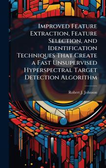 Improved Feature Extraction Feature Selection and Identification Techniques That Create a Fast Unsupervised Hyperspectral Target Detection Algorithm