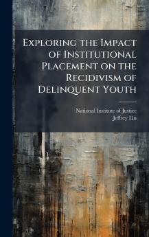 Exploring the Impact of Institutional Placement on the Recidivism of Delinquent Youth
