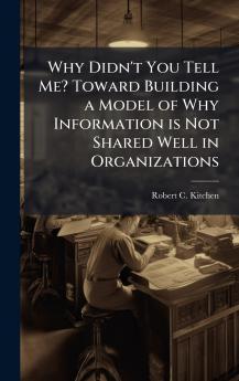 Why Didn't You Tell Me? Toward Building a Model of Why Information is Not Shared Well in Organizations