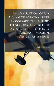 An Evaluation of U.S. Air Force Aviation Fuel Consumption Factors to Accurately Predict Aviation Fuel Costs by Aircraft Mission Design and Series