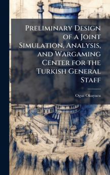 Preliminary Design of a Joint Simulation Analysis and Wargaming Center for the Turkish General Staff