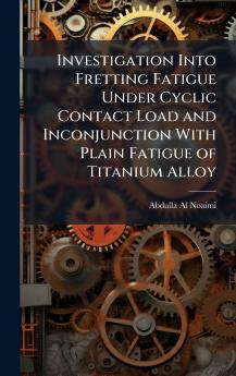 Investigation Into Fretting Fatigue Under Cyclic Contact Load and Inconjunction With Plain Fatigue of Titanium Alloy
