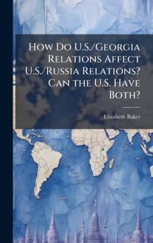 How Do U.S./Georgia Relations Affect U.S./Russia Relations? Can the U.S. Have Both?