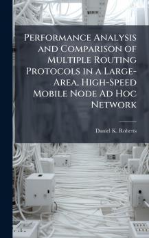 Performance Analysis and Comparison of Multiple Routing Protocols in a Large-Area High-Speed Mobile Node Ad Hoc Network