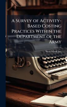 A Survey of Activity-Based Costing Practices Within the Department of the Army