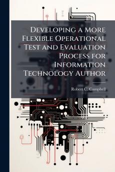 Developing a More Flexible Operational Test and Evaluation Process for Information Technology Author