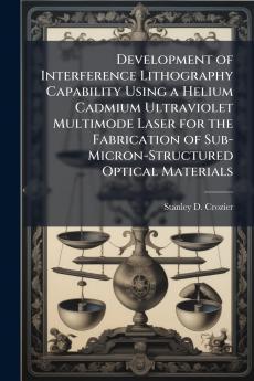 Development of Interference Lithography Capability Using a Helium Cadmium Ultraviolet Multimode Laser for the Fabrication of Sub-Micron-Structured Optical Materials