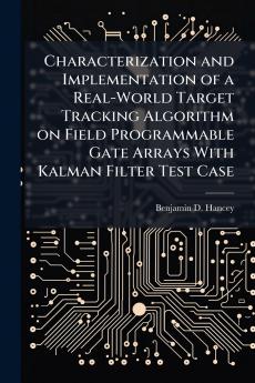 Characterization and Implementation of a Real-World Target Tracking Algorithm on Field Programmable Gate Arrays With Kalman Filter Test Case