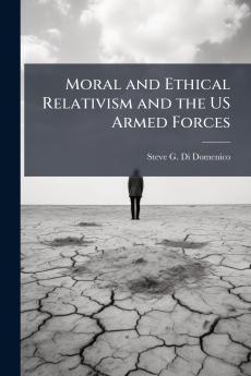 Moral and Ethical Relativism and the US Armed Forces
