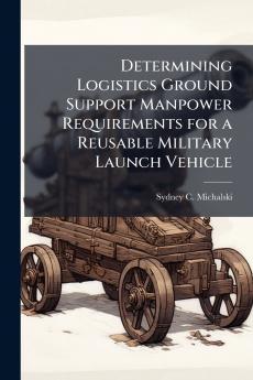 Determining Logistics Ground Support Manpower Requirements for a Reusable Military Launch Vehicle