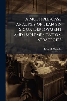 A Multiple-Case Analysis of Lean Six Sigma Deployment and Implementation Strategies