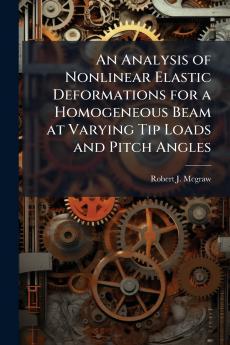An Analysis of Nonlinear Elastic Deformations for a Homogeneous Beam at Varying Tip Loads and Pitch Angles