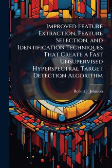Improved Feature Extraction Feature Selection and Identification Techniques That Create a Fast Unsupervised Hyperspectral Target Detection Algorithm