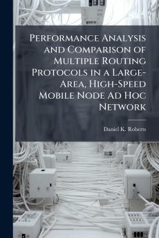 Performance Analysis and Comparison of Multiple Routing Protocols in a Large-Area High-Speed Mobile Node Ad Hoc Network