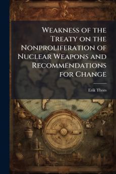 Weakness of the Treaty on the Nonproliferation of Nuclear Weapons and Recommendations for Change