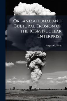 Organizational and Cultural Erosion of the ICBM Nuclear Enterprise