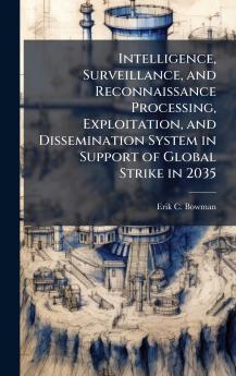 Intelligence Surveillance and Reconnaissance Processing Exploitation and Dissemination System in Support of Global Strike in 2035