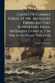 Causes of Combat Stress in the Artillery Firing Battery Supporting High-Intensity Conflict in the European Theater