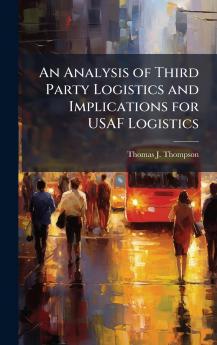 An Analysis of Third Party Logistics and Implications for USAF Logistics