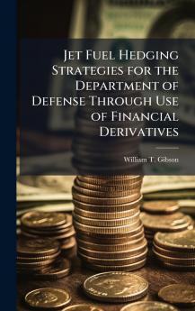 Jet Fuel Hedging Strategies for the Department of Defense Through Use of Financial Derivatives