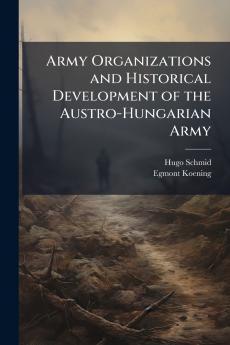 Army Organizations and Historical Development of the Austro-Hungarian Army