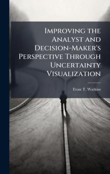 Improving the Analyst and Decision-Maker's Perspective Through Uncertainty Visualization
