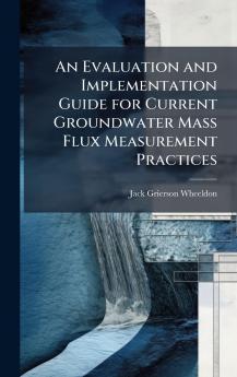 An Evaluation and Implementation Guide for Current Groundwater Mass Flux Measurement Practices