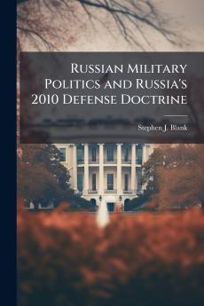 Russian Military Politics and Russia's 2010 Defense Doctrine