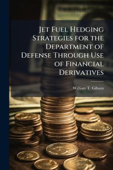 Jet Fuel Hedging Strategies for the Department of Defense Through Use of Financial Derivatives