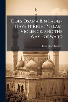 Does Osama Bin Laden Have It Right? Islam Violence and the Way Forward