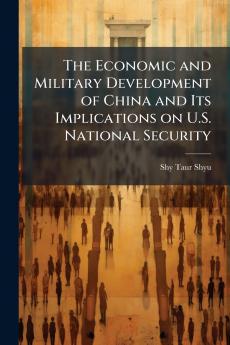 The Economic and Military Development of China and Its Implications on U.S. National Security