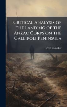 Critical Analysis of the Landing of the Anzac Corps on the Gallipoli Peninsula