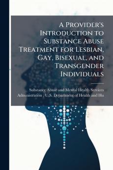 A Provider's Introduction to Substance Abuse Treatment for Lesbian Gay Bisexual and Transgender Individuals