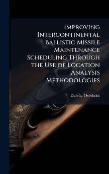 Improving Intercontinental Ballistic Missile Maintenance Scheduling Through the Use of Location Analysis Methodologies