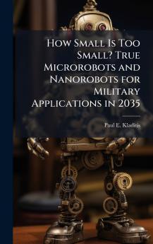How Small Is Too Small? True Microrobots and Nanorobots for Military Applications in 2035