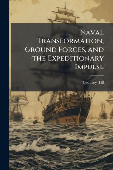 Naval Transformation Ground Forces and the Expeditionary Impulse