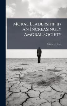 Moral Leadership in an Increasingly Amoral Society