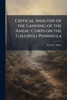 Critical Analysis of the Landing of the Anzac Corps on the Gallipoli Peninsula