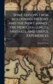 Some Lessons From Moldovian History and the New Chance the New Challenges Mistakes and Useful Experiences