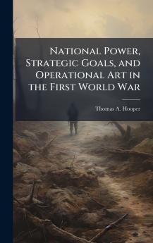 National Power Strategic Goals and Operational Art in the First World War
