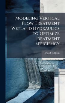 Modeling Vertical Flow Treatment Wetland Hydraulics to Optimize Treatment Efficiency