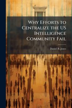 Why Efforts to Centralize the US Intelligence Community Fail