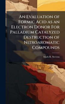 An Evaluation of Formic Acid as an Electron Donor For Palladium Catalyzed Destruction of Nitroaromatic Compounds